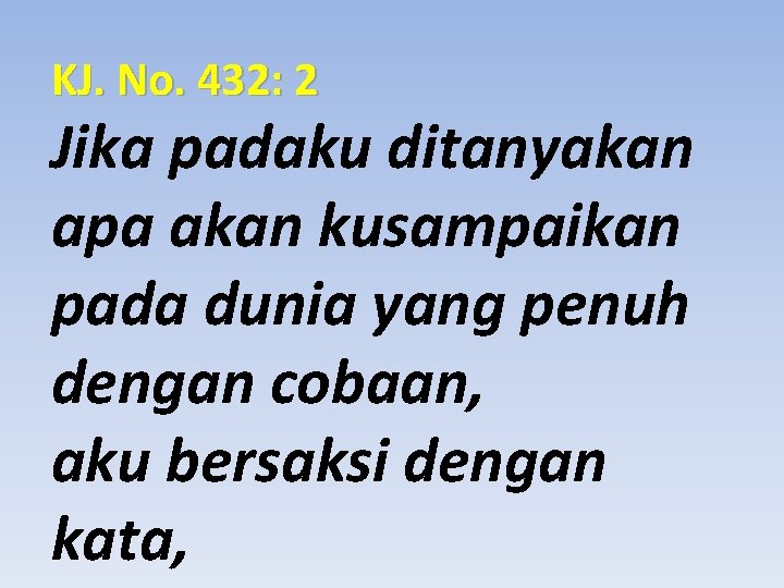 KJ. No. 432: 2 Jika padaku ditanyakan apa akan kusampaikan pada dunia yang penuh