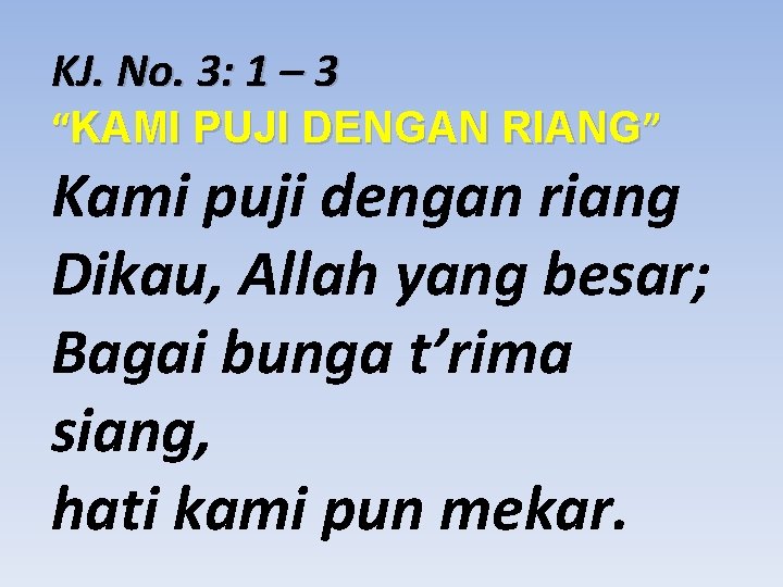 KJ. No. 3: 1 – 3 “KAMI PUJI DENGAN RIANG” Kami puji dengan riang