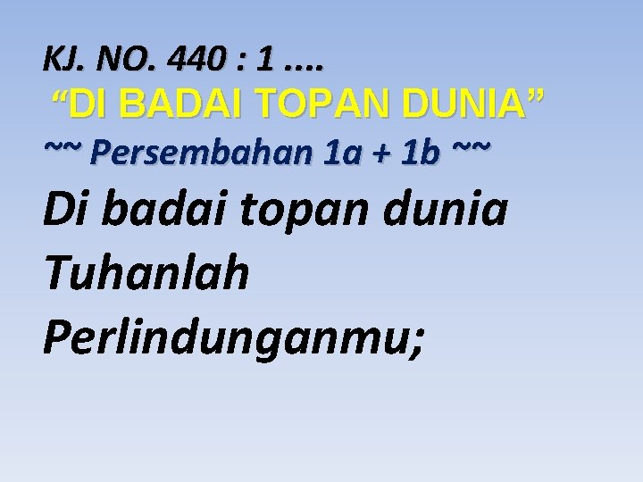 KJ. NO. 440 : 1. . “DI BADAI TOPAN DUNIA” ~~ Persembahan 1 a