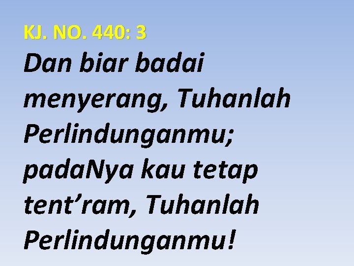 KJ. NO. 440: 3 Dan biar badai menyerang, Tuhanlah Perlindunganmu; pada. Nya kau tetap