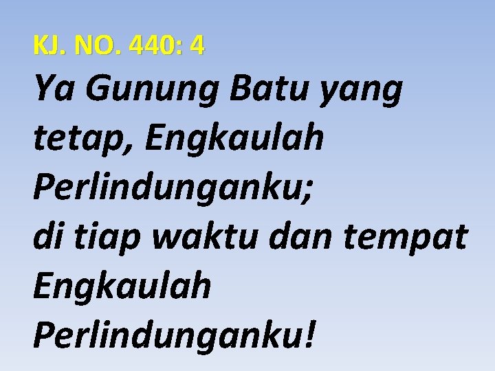 KJ. NO. 440: 4 Ya Gunung Batu yang tetap, Engkaulah Perlindunganku; di tiap waktu