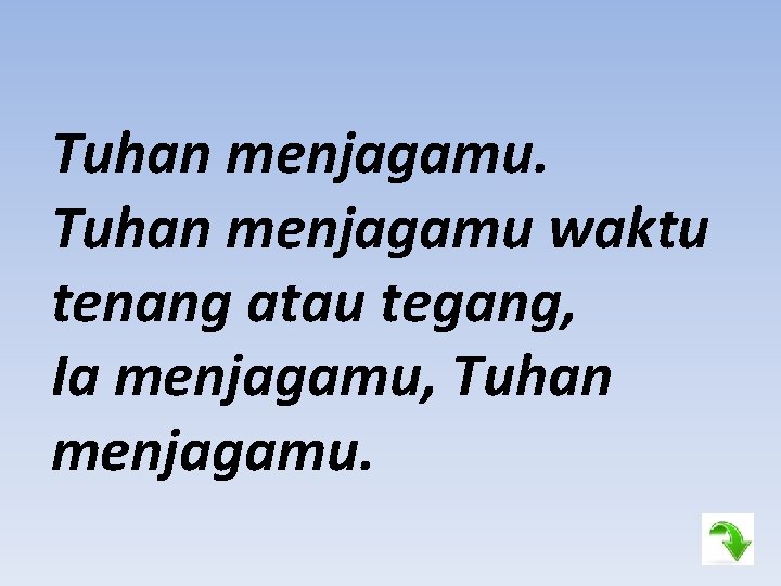 Tuhan menjagamu waktu tenang atau tegang, Ia menjagamu, Tuhan menjagamu. 