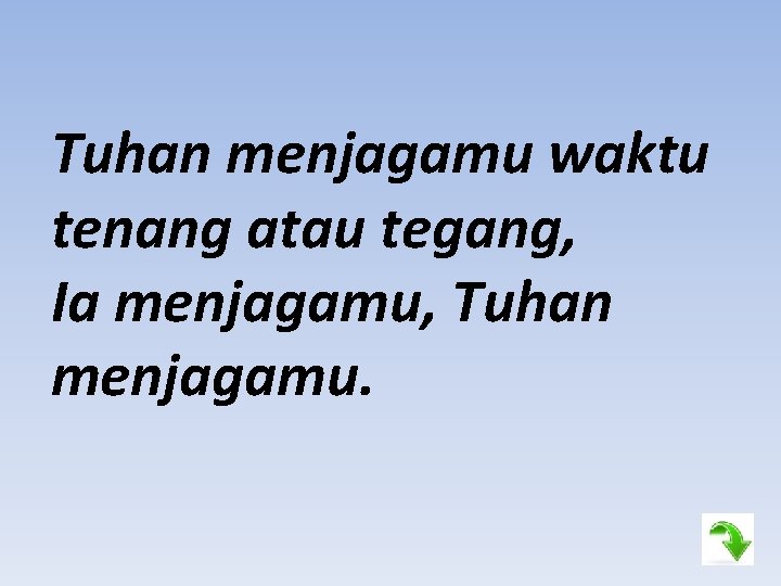 Tuhan menjagamu waktu tenang atau tegang, Ia menjagamu, Tuhan menjagamu. 