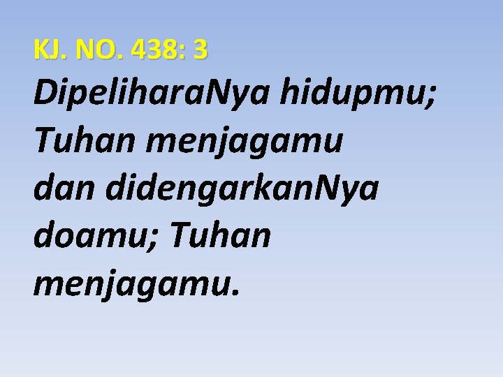 KJ. NO. 438: 3 Dipelihara. Nya hidupmu; Tuhan menjagamu dan didengarkan. Nya doamu; Tuhan