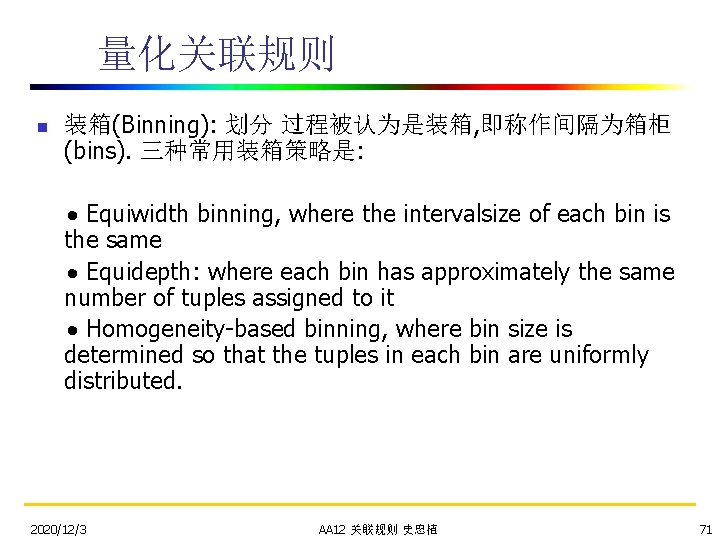 量化关联规则 n 装箱(Binning): 划分 过程被认为是装箱, 即称作间隔为箱柜 (bins). 三种常用装箱策略是: Equiwidth binning, where the intervalsize of