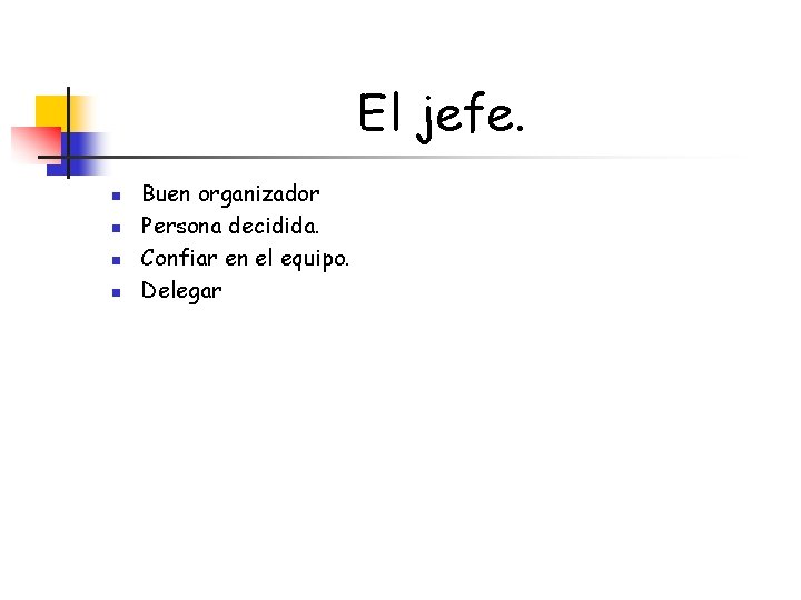 El jefe. n n Buen organizador Persona decidida. Confiar en el equipo. Delegar 