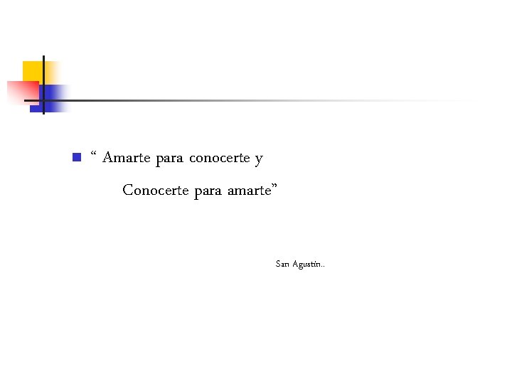 n “ Amarte para conocerte y Conocerte para amarte” San Agustín. . 