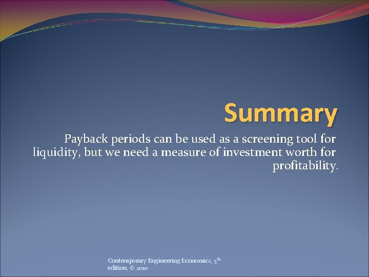 Summary Payback periods can be used as a screening tool for liquidity, but we