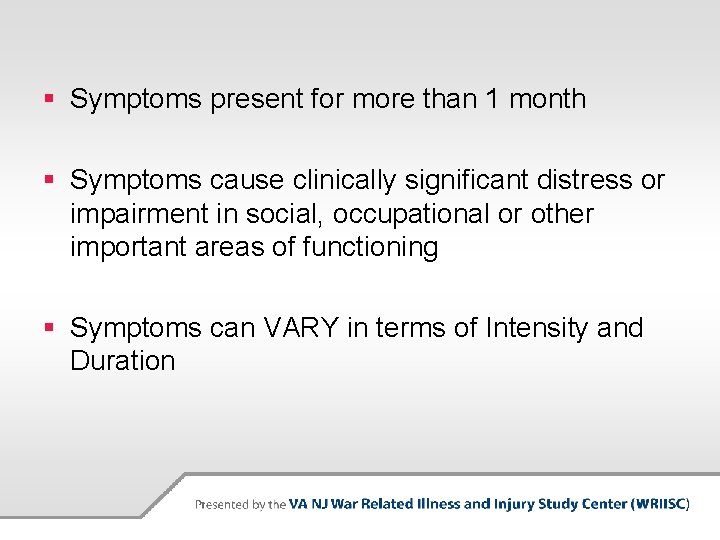 § Symptoms present for more than 1 month § Symptoms cause clinically significant distress