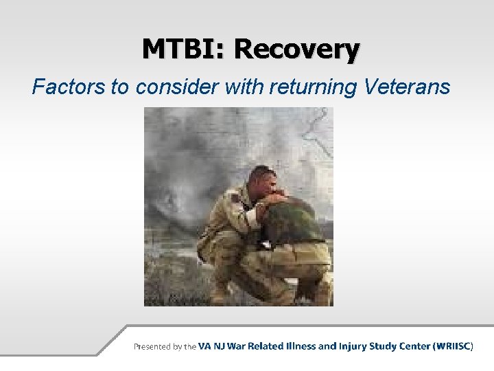 MTBI: Recovery Factors to consider with returning Veterans 