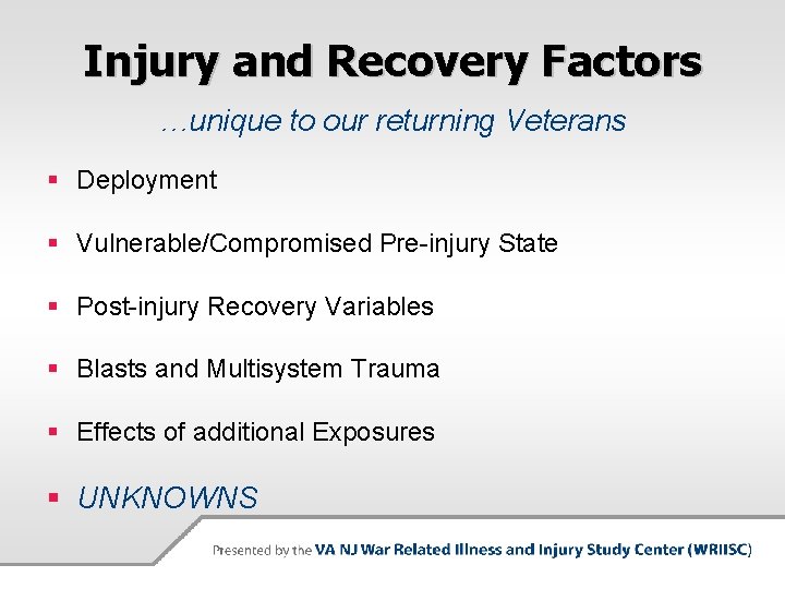 Injury and Recovery Factors …unique to our returning Veterans § Deployment § Vulnerable/Compromised Pre-injury