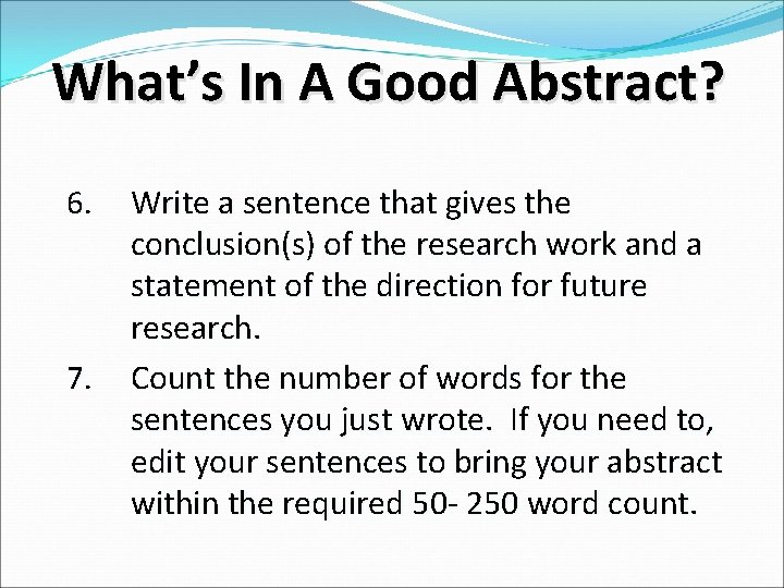 What’s In A Good Abstract? 6. 7. Write a sentence that gives the conclusion(s) What’s In A Good Abstract? 6. 7. Write a sentence that gives the conclusion(s)