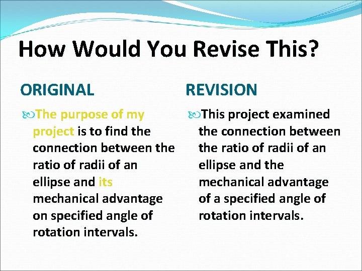 How Would You Revise This? ORIGINAL REVISION The purpose of my This project examined