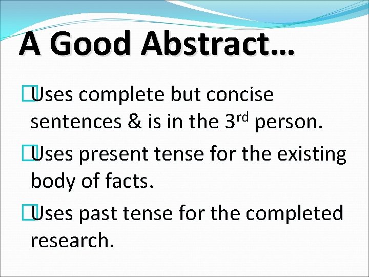 A Good Abstract… �Uses complete but concise sentences & is in the 3 rd