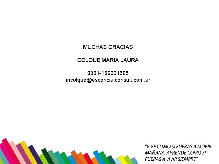 MUCHAS GRACIAS COLQUE MARIA LAURA 0381 -156221565 mcolque@escencialconsult. com. ar 