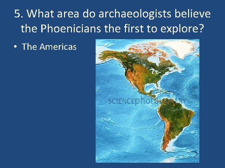 5. What area do archaeologists believe the Phoenicians the first to explore? • The