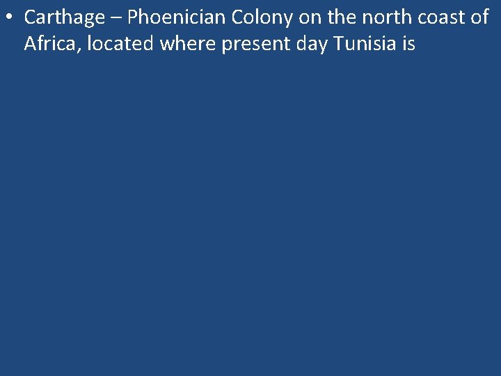  • Carthage – Phoenician Colony on the north coast of Africa, located where