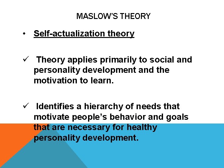 MASLOW’S THEORY • Self-actualization theory ü Theory applies primarily to social and personality development