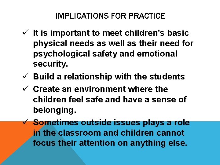 IMPLICATIONS FOR PRACTICE ü It is important to meet children's basic physical needs as