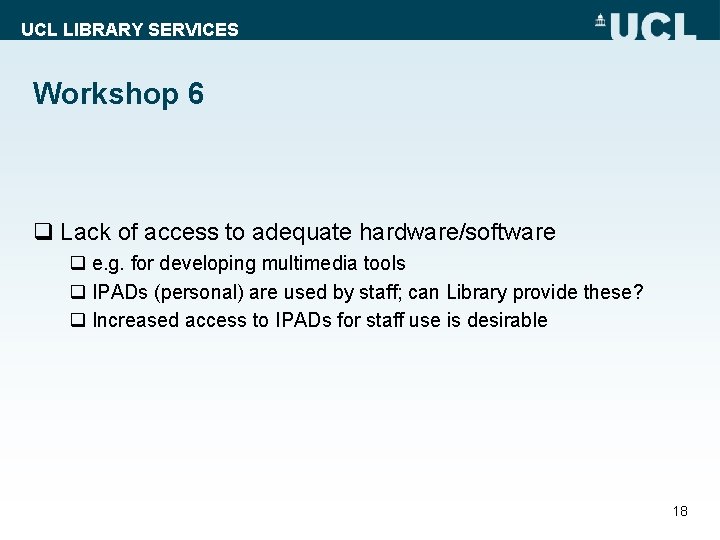 UCL LIBRARY SERVICES Workshop 6 q Lack of access to adequate hardware/software q e.