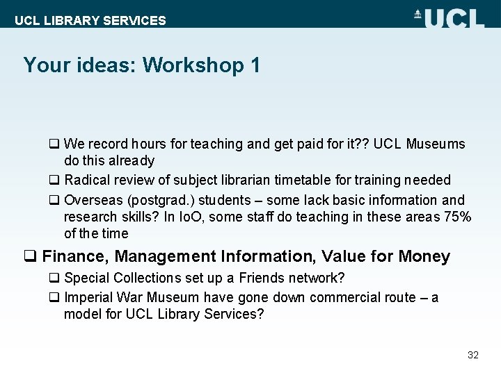 UCL LIBRARY SERVICES Your ideas: Workshop 1 q We record hours for teaching and