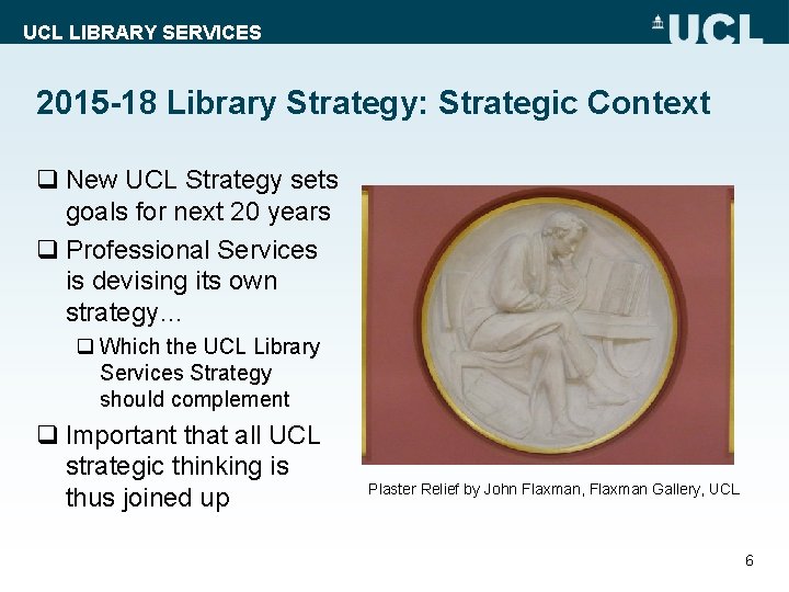 UCL LIBRARY SERVICES 2015 -18 Library Strategy: Strategic Context q New UCL Strategy sets