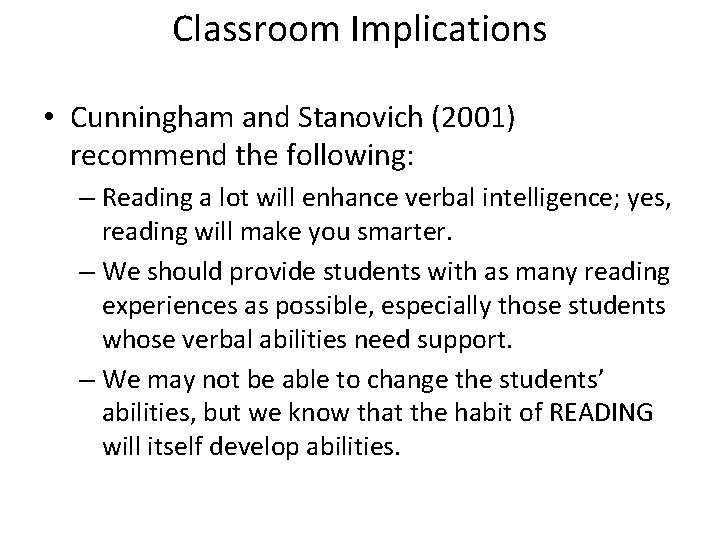 Classroom Implications • Cunningham and Stanovich (2001) recommend the following: – Reading a lot