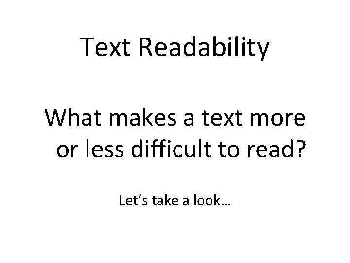 Text Readability What makes a text more or less difficult to read? Let’s take