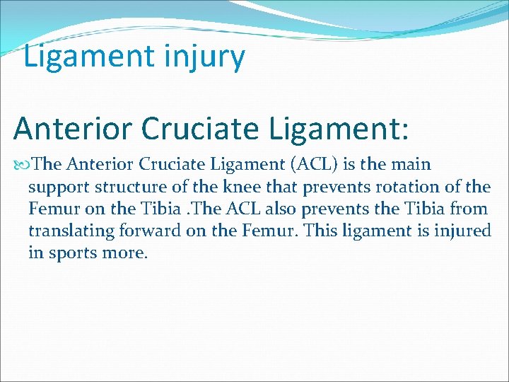 Ligament injury Anterior Cruciate Ligament: The Anterior Cruciate Ligament (ACL) is the main support