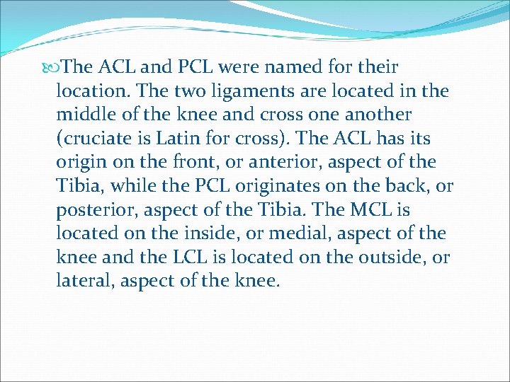  The ACL and PCL were named for their location. The two ligaments are