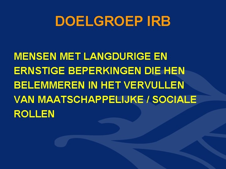 DOELGROEP IRB MENSEN MET LANGDURIGE EN ERNSTIGE BEPERKINGEN DIE HEN BELEMMEREN IN HET VERVULLEN