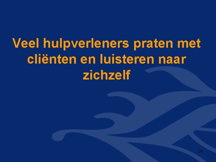 Veel hulpverleners praten met cliënten en luisteren naar zichzelf 24 
