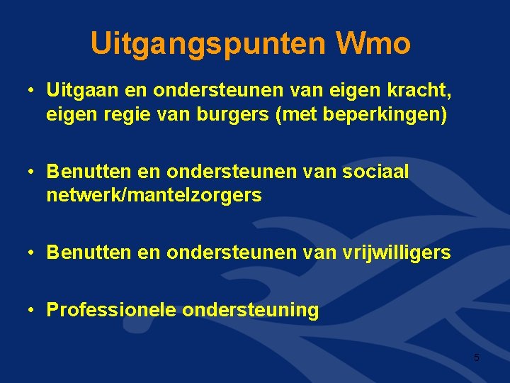 Uitgangspunten Wmo • Uitgaan en ondersteunen van eigen kracht, eigen regie van burgers (met