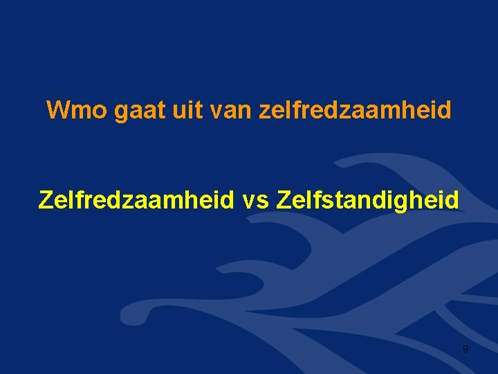 Wmo gaat uit van zelfredzaamheid Zelfredzaamheid vs Zelfstandigheid 9 