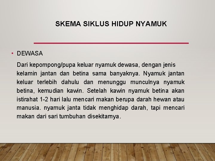 SKEMA SIKLUS HIDUP NYAMUK • DEWASA Dari kepompong/pupa keluar nyamuk dewasa, dengan jenis kelamin SKEMA SIKLUS HIDUP NYAMUK • DEWASA Dari kepompong/pupa keluar nyamuk dewasa, dengan jenis kelamin