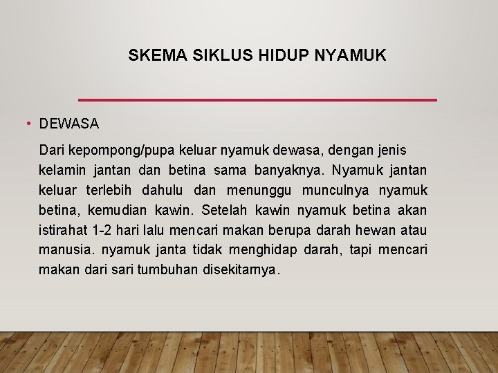 SKEMA SIKLUS HIDUP NYAMUK • DEWASA Dari kepompong/pupa keluar nyamuk dewasa, dengan jenis kelamin