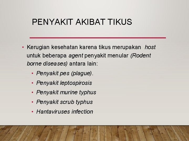 PENYAKIT AKIBAT TIKUS • Kerugian kesehatan karena tikus merupakan host untuk beberapa agent penyakit