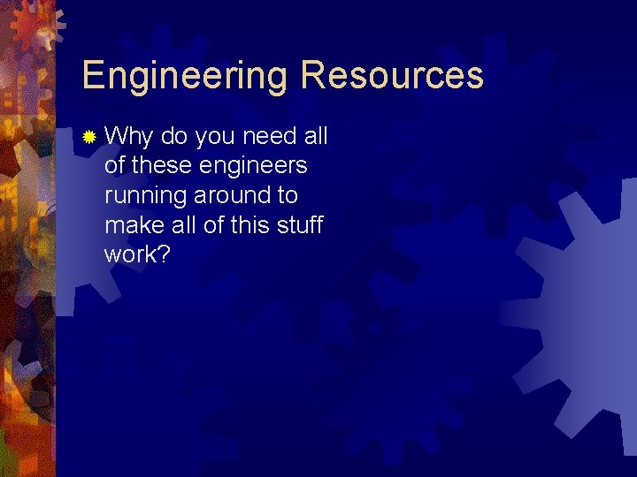 Engineering Resources ® Why do you need all of these engineers running around to Engineering Resources ® Why do you need all of these engineers running around to
