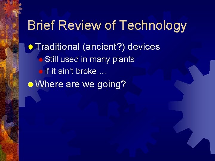 Brief Review of Technology ® Traditional (ancient? ) devices ® Still used in many Brief Review of Technology ® Traditional (ancient? ) devices ® Still used in many