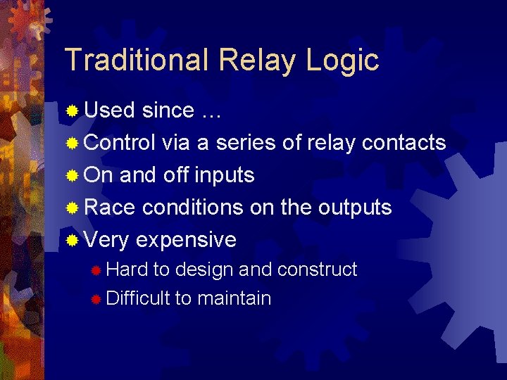 Traditional Relay Logic ® Used since … ® Control via a series of relay Traditional Relay Logic ® Used since … ® Control via a series of relay