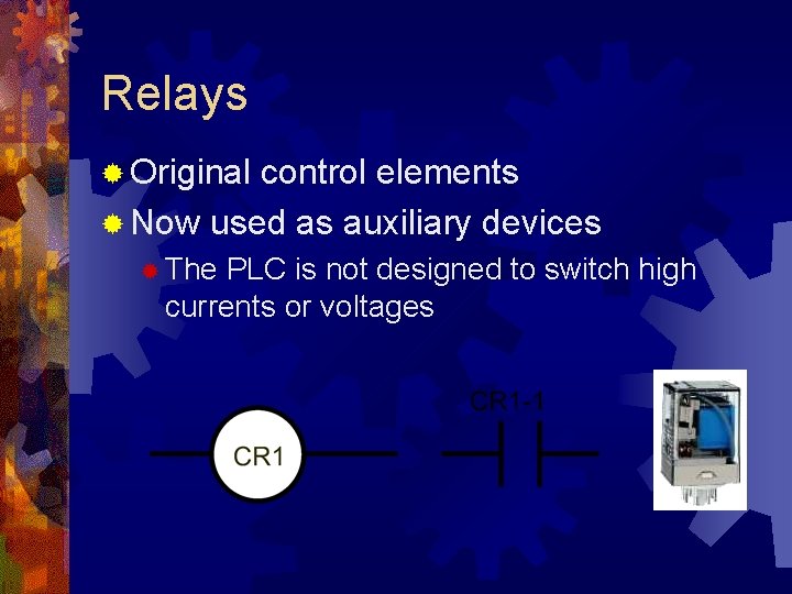 Relays ® Original control elements ® Now used as auxiliary devices ® The PLC Relays ® Original control elements ® Now used as auxiliary devices ® The PLC
