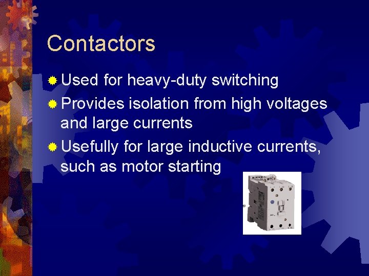 Contactors ® Used for heavy-duty switching ® Provides isolation from high voltages and large Contactors ® Used for heavy-duty switching ® Provides isolation from high voltages and large