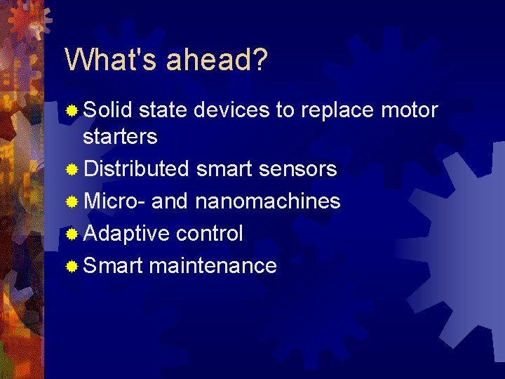 What's ahead? ® Solid state devices to replace motor starters ® Distributed smart sensors What's ahead? ® Solid state devices to replace motor starters ® Distributed smart sensors