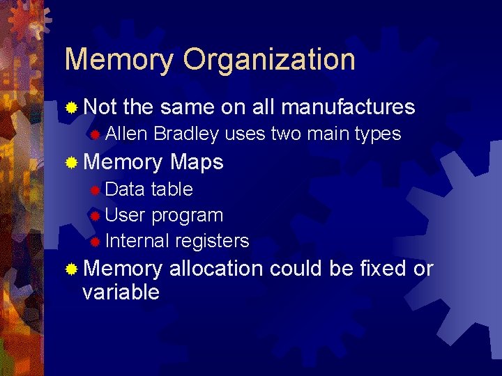 Memory Organization ® Not the same on all manufactures ® Allen Bradley uses two Memory Organization ® Not the same on all manufactures ® Allen Bradley uses two