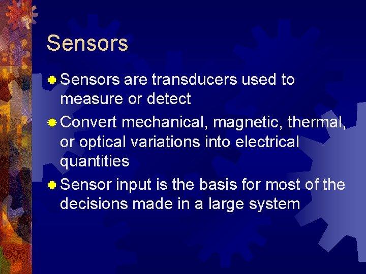 Sensors ® Sensors are transducers used to measure or detect ® Convert mechanical, magnetic, Sensors ® Sensors are transducers used to measure or detect ® Convert mechanical, magnetic,