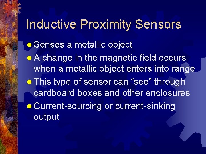 Inductive Proximity Sensors ® Senses a metallic object ® A change in the magnetic Inductive Proximity Sensors ® Senses a metallic object ® A change in the magnetic