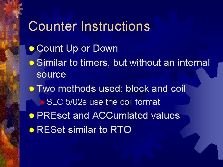 Counter Instructions ® Count Up or Down ® Similar to timers, but without an Counter Instructions ® Count Up or Down ® Similar to timers, but without an