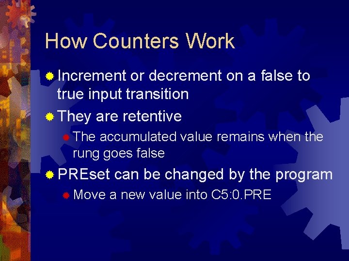 How Counters Work ® Increment or decrement on a false to true input transition How Counters Work ® Increment or decrement on a false to true input transition