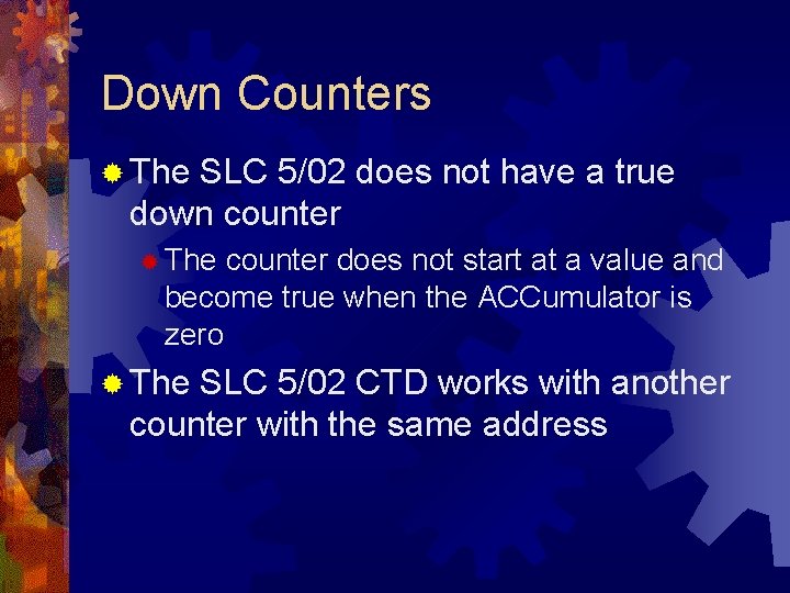 Down Counters ® The SLC 5/02 does not have a true down counter ® Down Counters ® The SLC 5/02 does not have a true down counter ®