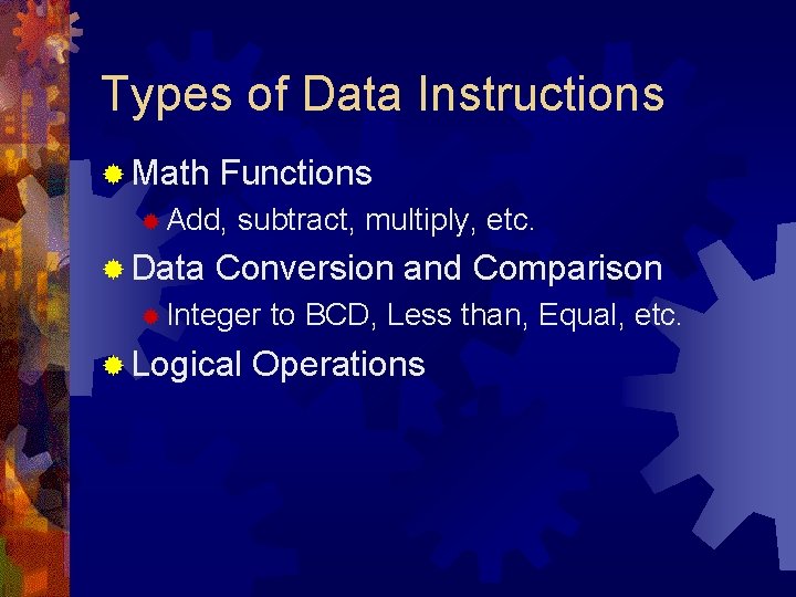 Types of Data Instructions ® Math Functions ® Add, ® Data subtract, multiply, etc. Types of Data Instructions ® Math Functions ® Add, ® Data subtract, multiply, etc.
